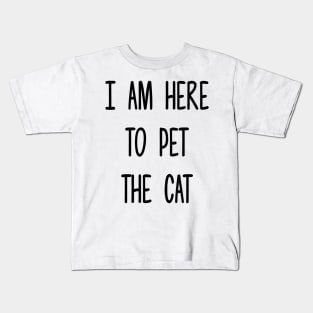 I am here to pet the cat Kids T-Shirt